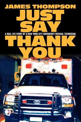 Dites merci : L'histoire réelle d'un technicien médical d'urgence de la ville de New York - Just Say Thank You: A Real Life Story of a New York City Emergency Medical Technician