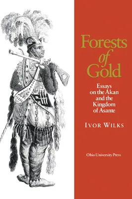 Forêts d'or : Essais sur les Akan et le royaume d'Asante - Forests of Gold: Essays on the Akan and the Kingdom of Asante