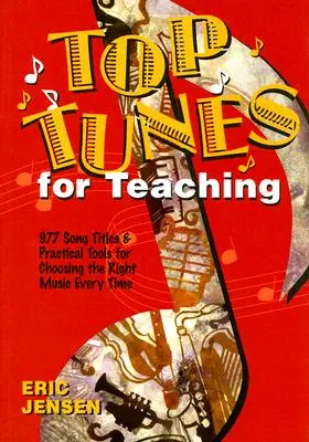 Top Tunes for Teaching : 977 titres de chansons et des outils pratiques pour choisir la bonne musique à chaque fois - Top Tunes for Teaching: 977 Song Titles and Practical Tools for Choosing the Right Music Every Time