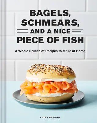 Bagels, Schmears, et un bon morceau de poisson : Un brunch complet de recettes à préparer à la maison - Bagels, Schmears, and a Nice Piece of Fish: A Whole Brunch of Recipes to Make at Home