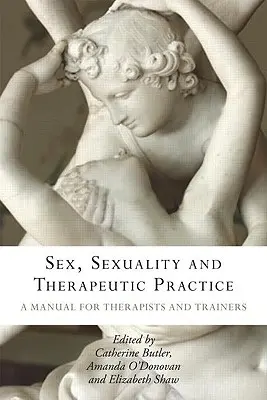 Sexe, sexualité et pratique thérapeutique : Un manuel pour thérapeutes et formateurs - Sex, Sexuality and Therapeutic Practice: A Manual for Therapists and Trainers