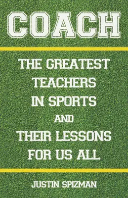 L'entraîneur : Les plus grands professeurs de sport et leurs leçons pour nous tous - Coach: The Greatest Teachers in Sports and Their Lessons for Us All