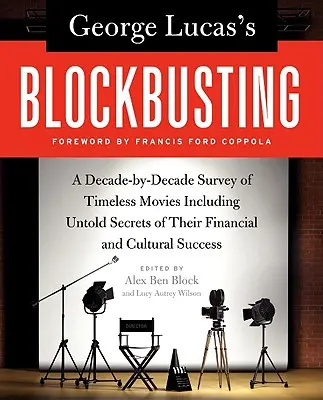 Le blockbuster de George Lucas : Une étude décennie par décennie des films intemporels, y compris les secrets cachés de leur succès financier et culturel - George Lucas's Blockbusting: A Decade-By-Decade Survey of Timeless Movies Including Untold Secrets of Their Financial and Cultural Success