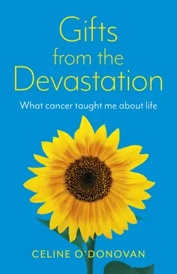 Cadeaux de la dévastation : Ce que le cancer m'a appris sur la vie - Gifts from the Devastation: What Cancer Taught Me about Life