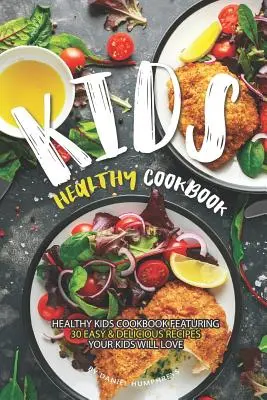 Kids Healthy Cookbook : Livre de cuisine saine pour enfants comprenant 30 recettes faciles et délicieuses que vos enfants adoreront. - Kids Healthy Cookbook: Healthy Kids Cookbook Featuring 30 Easy & Delicious Recipes Your Kids Will Love