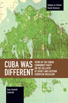 Cuba était différent : Points de vue du parti communiste cubain sur l'effondrement du socialisme soviétique et de l'Europe de l'Est - Cuba Was Different: Views of the Cuban Communist Party on the Collapse of Soviet and Eastern European Socialism