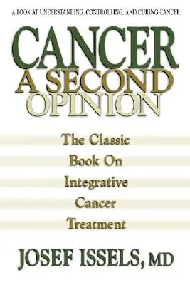 Cancer : Une seconde opinion : Un regard sur la compréhension, le contrôle et la guérison du cancer - Cancer: A Second Opinion: A Look at Understanding, Controlling, and Curing Cancer