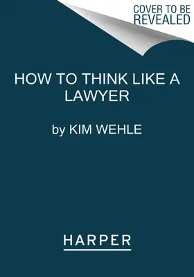 Comment penser comme un avocat - et pourquoi : Un guide de bon sens pour les dilemmes de tous les jours - How to Think Like a Lawyer--And Why: A Common-Sense Guide to Everyday Dilemmas