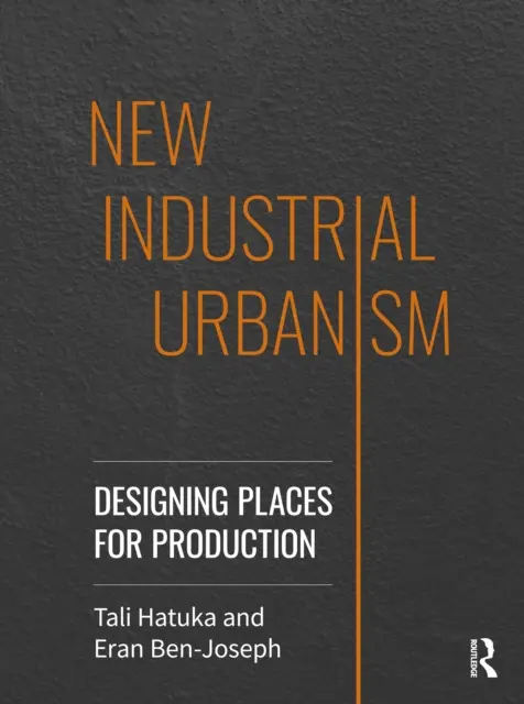 Nouvel urbanisme industriel : Concevoir des lieux de production - New Industrial Urbanism: Designing Places for Production