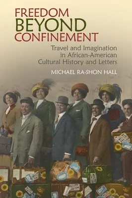 La liberté au-delà de l'enfermement : Voyage et imagination dans l'histoire culturelle et les lettres afro-américaines - Freedom Beyond Confinement: Travel and Imagination in African-American Cultural History and Letters