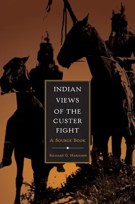 Points de vue indiens sur la bataille de Custer : Un livre de référence - Indian Views of the Custer Fight: A Source Book