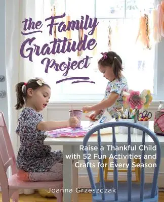 Le projet de gratitude familiale : Élever un enfant reconnaissant grâce à 52 activités et bricolages amusants pour chaque saison - The Family Gratitude Project: Raise a Thankful Child with 52 Fun Activities and Crafts for Every Season