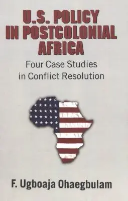 La politique américaine en Afrique postcoloniale : Quatre études de cas sur la résolution des conflits - U.S. Policy in Postcolonial Africa: Four Case Studies in Conflict Resolution