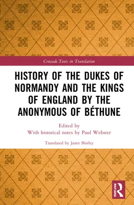 Histoire des Ducs de Normandie et des Rois d'Angleterre par l'Anonyme de Bthune - History of the Dukes of Normandy and the Kings of England by the Anonymous of Bthune