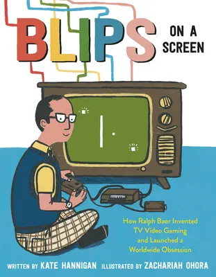 Blips sur un écran : Comment Ralph Baer a inventé la télévision et les jeux vidéo et lancé une obsession mondiale - Blips on a Screen: How Ralph Baer Invented TV Video Gaming and Launched a Worldwide Obsession