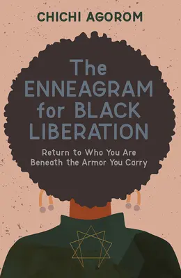 L'ennéagramme pour la libération des Noirs : L'ennéagramme pour la libération des Noirs : revenir à ce que vous êtes sous l'armure que vous portez - The Enneagram for Black Liberation: Return to Who You Are Beneath the Armor You Carry