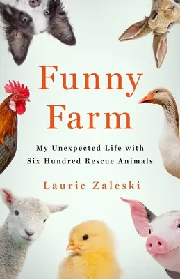 Drôle de ferme : Ma vie inattendue avec 600 animaux de sauvetage - Funny Farm: My Unexpected Life with 600 Rescue Animals