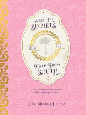 Sweet Tea Secrets from the Deep-Fried South (Secrets de thé sucré du Sud frit) : Histoires impertinentes, sacrées et méridionales remplies d'espoir et d'humour - Sweet Tea Secrets from the Deep-Fried South: Sassy, Sacred, Southern Stories Filled with Hope and Humor