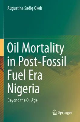 La mortalité due au pétrole dans l'ère post-carburant fossile au Nigéria - Au-delà de l'ère du pétrole - Oil Mortality in Post-Fossil Fuel Era Nigeria - Beyond the Oil Age