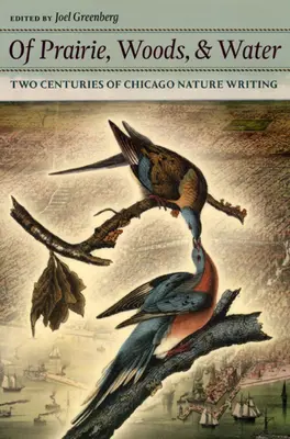 De la prairie, des bois et de l'eau : Deux siècles d'écrits sur la nature à Chicago - Of Prairie, Woods, & Water: Two Centuries of Chicago Nature Writing