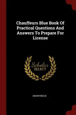 Livre bleu des chauffeurs : questions et réponses pratiques pour préparer le permis de conduire - Chauffeurs Blue Book of Practical Questions and Answers to Prepare for License