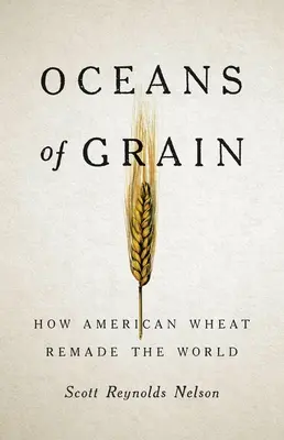 Les océans de céréales : comment le blé américain a refait le monde - Oceans of Grain: How American Wheat Remade the World