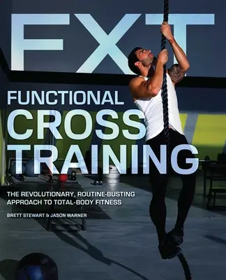 Functional Cross Training : L'approche révolutionnaire de la remise en forme de l'ensemble du corps. - Functional Cross Training: The Revolutionary, Routine-Busting Approach to Total-Body Fitness