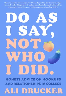 Faites ce que je dis, pas ce que j'ai fait : Des conseils honnêtes sur les relations amoureuses à l'université - Do as I Say, Not Who I Did: Honest Advice on Hookups and Relationships in College