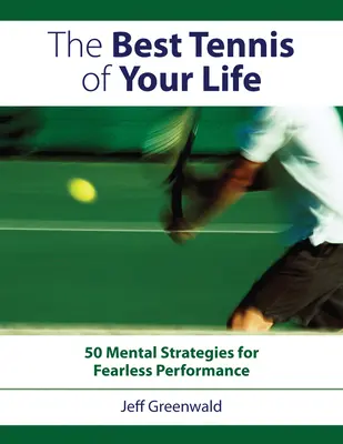 Le meilleur tennis de votre vie : 50 stratégies mentales pour une performance sans peur - The Best Tennis of Your Life: 50 Mental Strategies for Fearless Performance