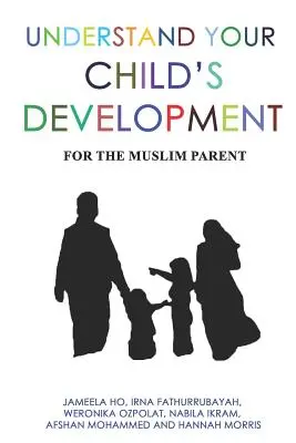 Comprendre le développement de votre enfant : Pour le parent musulman - Understand Your Child's Development: For the Muslim Parent