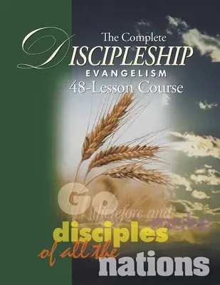 Le guide d'étude complet de la formation de disciples et de l'évangélisation en 48 leçons : Le guide d'étude de l'évangélisation en 48 leçons - The Complete Discipleship Evangelism 48-Lessons Study Guide: Go Therefore and make disciples of all the nations