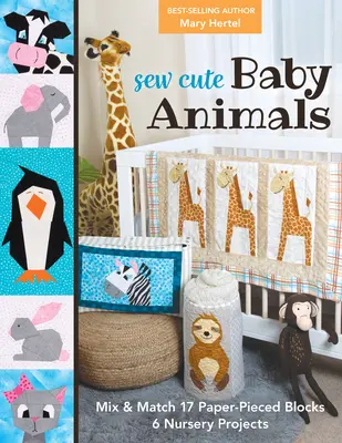 Sew Cute Baby Animals : Mélangez et assortissez 17 blocs en papier-pièce ; 6 projets de puériculture - Sew Cute Baby Animals: Mix & Match 17 Paper-Pieced Blocks; 6 Nursery Projects