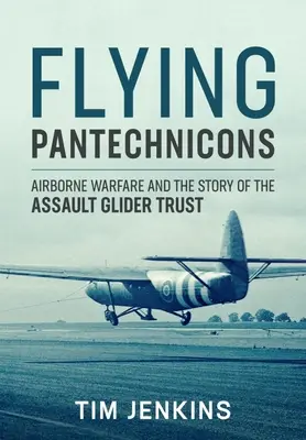 Les Pantechnicons volants : La guerre aéroportée et l'histoire du Assault Glider Trust - Flying Pantechnicons: Airborne Warfare and the Story of the Assault Glider Trust