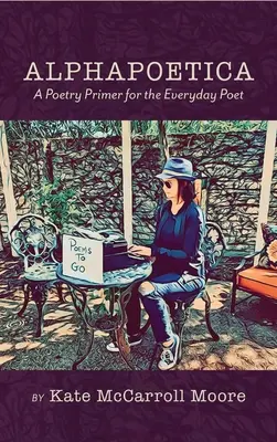 Alphapoetica : Un abécédaire de la poésie pour le poète de tous les jours - Alphapoetica: A Poetry Primer for the Everyday Poet
