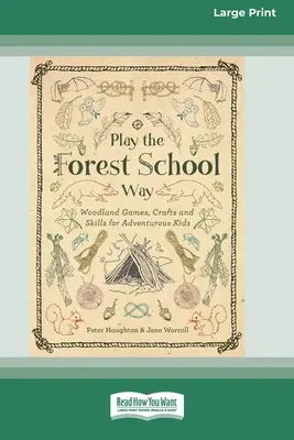 Jouer à la manière de l'école forestière : Jeux de forêt, artisanat et compétences pour les enfants aventureux (16pt Large Print Edition) - Play the Forest School Way: Woodland Games, Crafts and Skills for Adventurous Kids (16pt Large Print Edition)