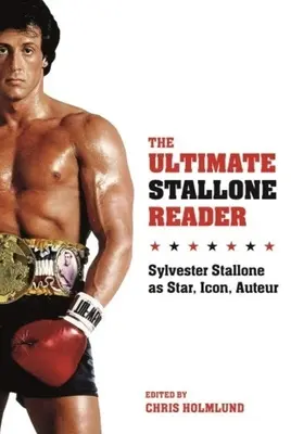 L'ultime lecteur de Stallone : Sylvester Stallone en tant que star, icône et auteur - The Ultimate Stallone Reader: Sylvester Stallone as Star, Icon, Auteur