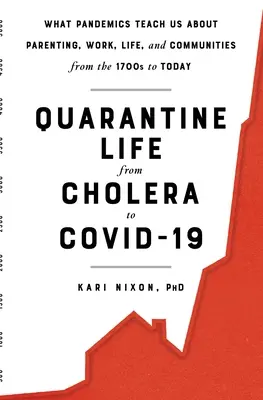 La vie en quarantaine, du choléra au covid-19 : Ce que les pandémies nous apprennent sur la parentalité, le travail, la vie et les communautés des années 1700 à aujourd'hui - Quarantine Life from Cholera to Covid-19: What Pandemics Teach Us about Parenting, Work, Life, and Communities from the 1700s to Today