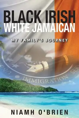 Noir Irlandais Blanc Jamaïcain : Le voyage de ma famille - Black Irish White Jamaican: My Family's Journey