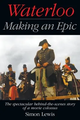 Waterloo - L'histoire d'une épopée : L'histoire spectaculaire des coulisses d'un colosse du cinéma - Waterloo - Making an Epic: The spectacular behind-the-scenes story of a movie colossus