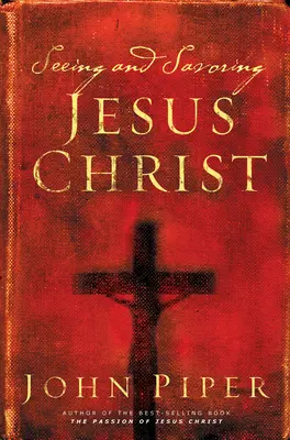 Voir et savourer Jésus-Christ (édition révisée) - Seeing and Savoring Jesus Christ (Revised Edition)