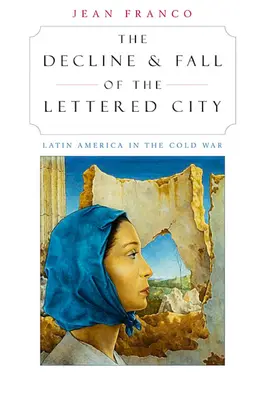 Le déclin et la chute de la ville lettrée : L'Amérique latine dans la guerre froide - The Decline and Fall of the Lettered City: Latin America in the Cold War