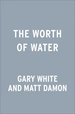 La valeur de l'eau : Notre histoire à la recherche de solutions au plus grand défi du monde - The Worth of Water: Our Story of Chasing Solutions to the World's Greatest Challenge