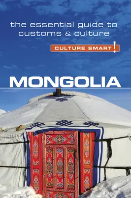 Mongolie - Culture Smart !, Volume 68 : Le guide essentiel des coutumes et de la culture - Mongolia - Culture Smart!, Volume 68: The Essential Guide to Customs & Culture