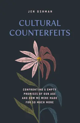 Contrefaçons culturelles : Les 5 promesses vides de notre époque et comment nous sommes faits pour beaucoup plus. - Cultural Counterfeits: Confronting 5 Empty Promises of Our Age and How We Were Made for So Much More