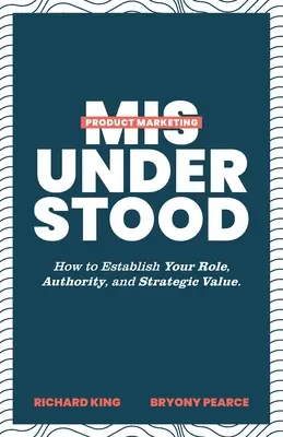 Le marketing produit mal compris : comment établir votre rôle, votre autorité et votre valeur stratégique - Product Marketing Misunderstood: How to Establish Your Role, Authority, and Strategic Value