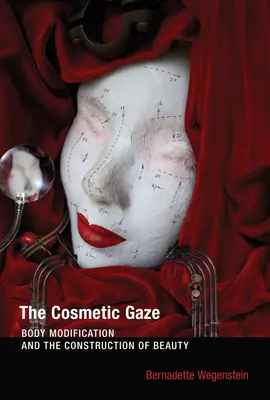 Le regard cosmétique : Les modifications corporelles et la construction de la beauté - The Cosmetic Gaze: Body Modification and the Construction of Beauty