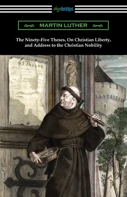 Les quatre-vingt-quinze thèses sur la liberté chrétienne et le discours à la noblesse chrétienne - The Ninety-Five Theses, On Christian Liberty, and Address to the Christian Nobility