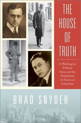 La maison de la vérité : un salon politique de Washington et les fondements du libéralisme américain - The House of Truth: A Washington Political Salon and the Foundations of American Liberalism