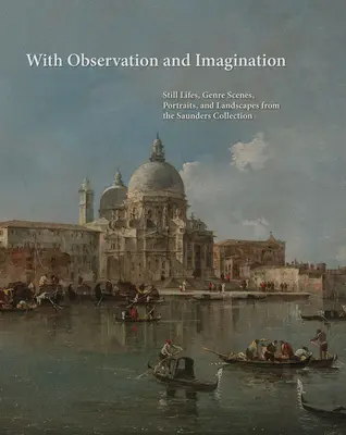 Avec observation et imagination : Natures mortes, scènes de genre, portraits et paysages de la collection Saunders - With Observation and Imagination: Still Lives, Genre Scenes, Portraits, and Landscapes from the Saunders Collection