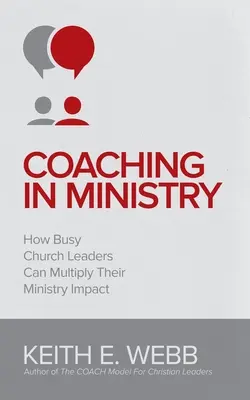 Le coaching dans le ministère : Comment les dirigeants d'église occupés peuvent multiplier l'impact de leur ministère - Coaching In Ministry: How Busy Church Leaders Can Multiply Their Ministry Impact